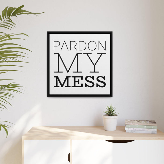 Pardon my mess - Quote Matte Canvas - Black Pinewood Frame Printify