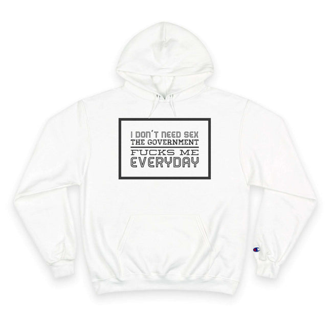 Humorous Political Hoodie - "I Don't Need Sex, The Government Fucks Me Everyday"