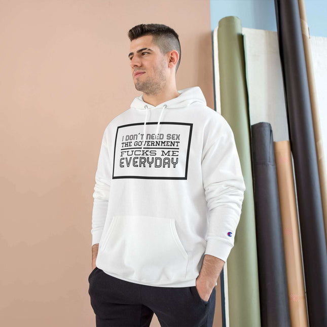Humorous Political Hoodie - "I Don't Need Sex, The Government Fucks Me Everyday"